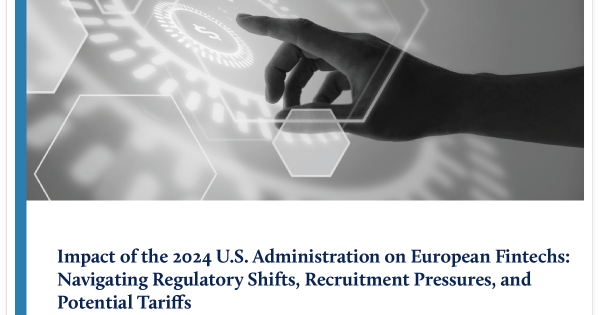 Impact of the 2024 U.S. Administration on European Fintechs: Navigating Regulatory Shifts, Recruitment Pressures, and Potential Tariffs